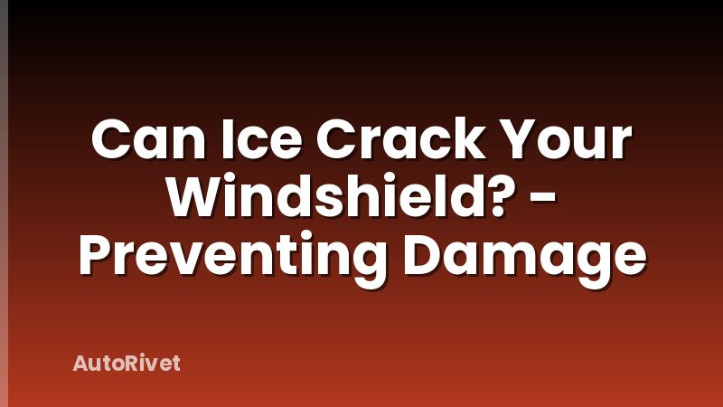 Can Ice Crack Your Windshield? - Preventing Damage