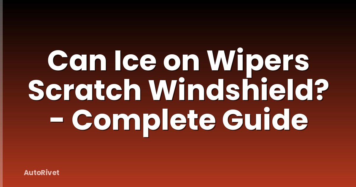 Can Ice on Wipers Scratch Windshield? - Complete Guide
