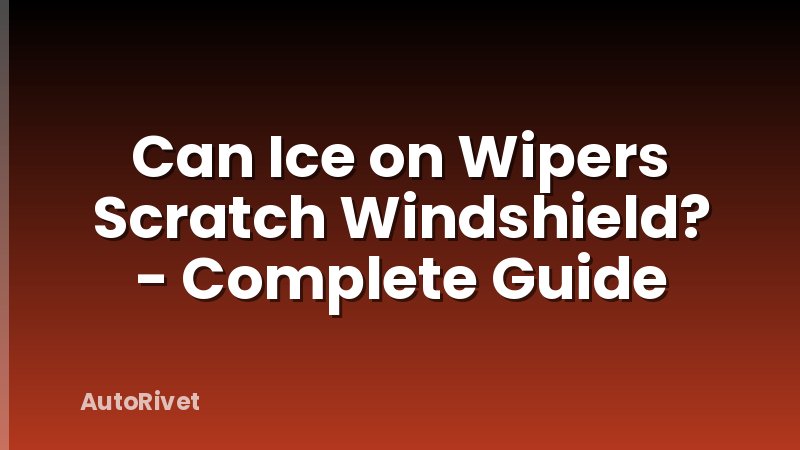 Can Ice on Wipers Scratch Windshield? - Complete Guide