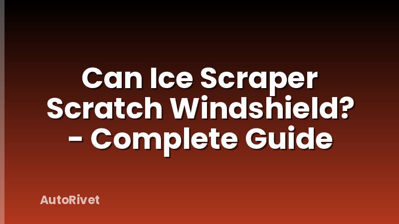 Can Ice Scraper Scratch Windshield? - Complete Guide
