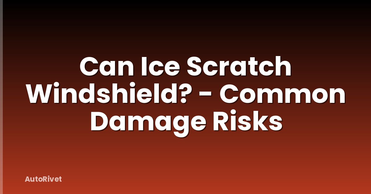 Can Ice Scratch Windshield? - Common Damage Risks