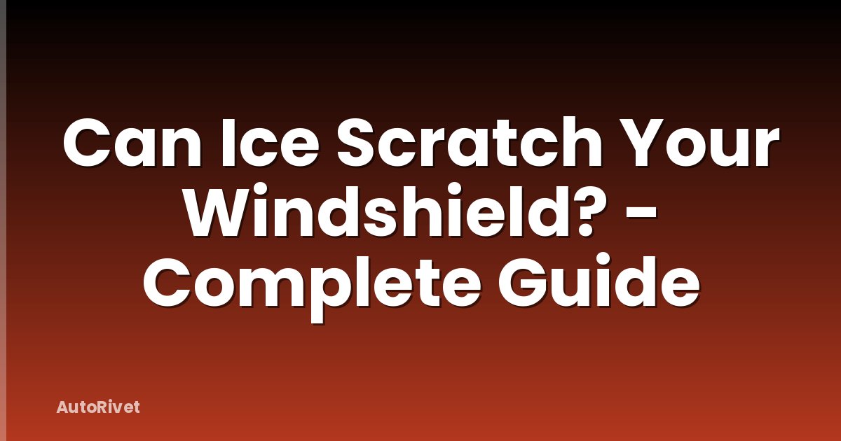 Can Ice Scratch Your Windshield? - Complete Guide