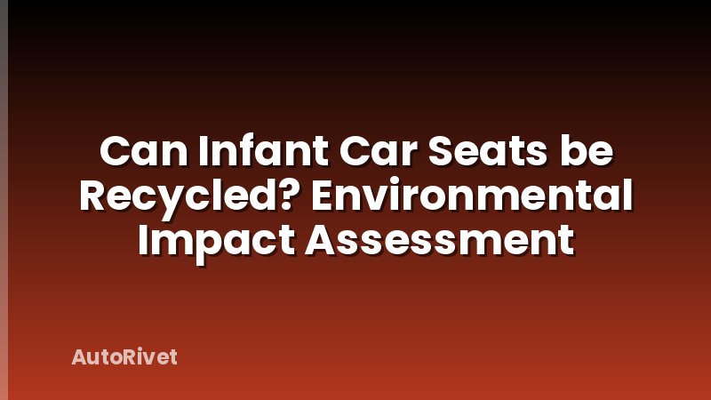 Can Infant Car Seats be Recycled? Environmental Impact Assessment
