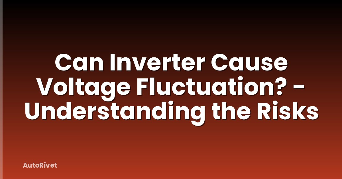 Can Inverter Cause Voltage Fluctuation? - Understanding the Risks