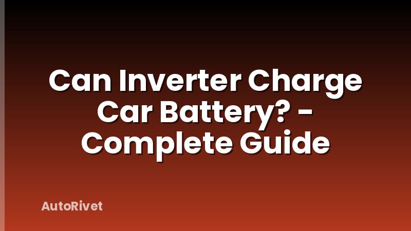 Can Inverter Charge Car Battery? - Complete Guide