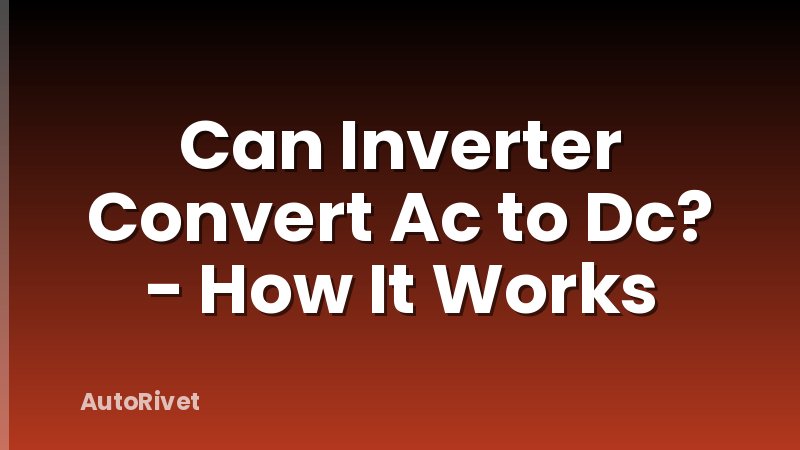 Can Inverter Convert Ac to Dc? - How It Works