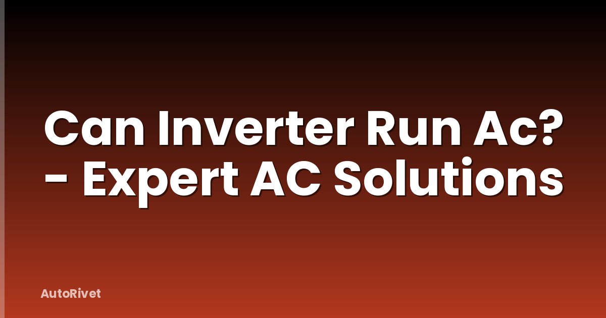Can Inverter Run Ac? - Expert AC Solutions