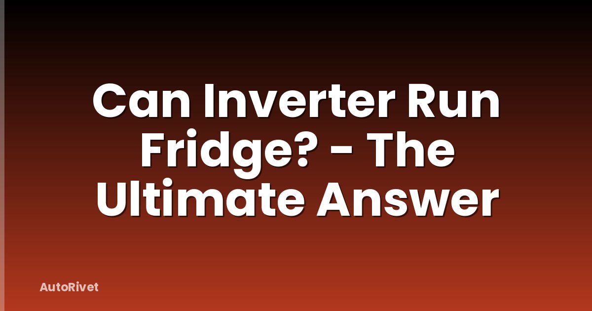 Can Inverter Run Fridge? - The Ultimate Answer