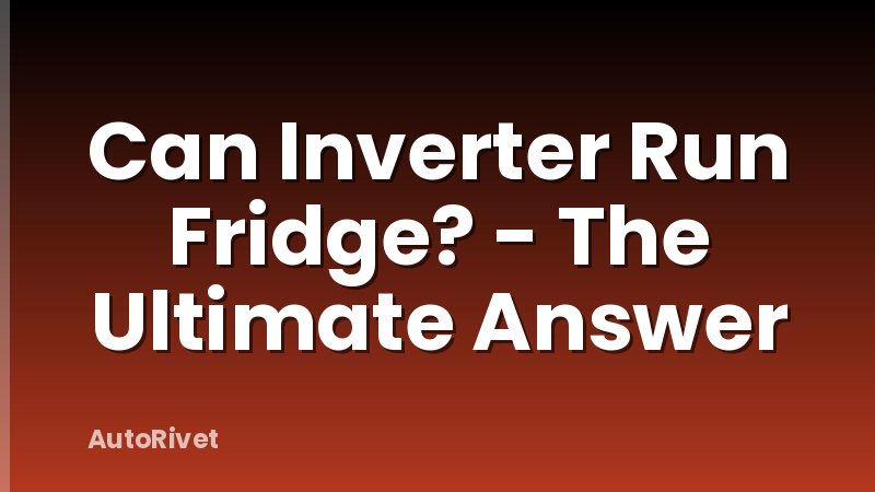 Can Inverter Run Fridge? - The Ultimate Answer