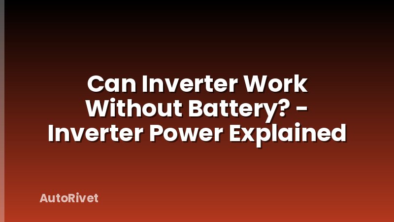 Can Inverter Work Without Battery? - Inverter Power Explained