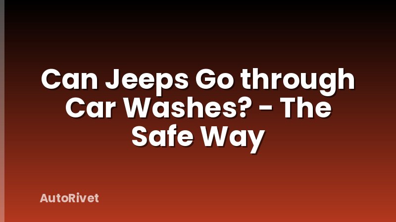 Can Jeeps Go through Car Washes? - The Safe Way