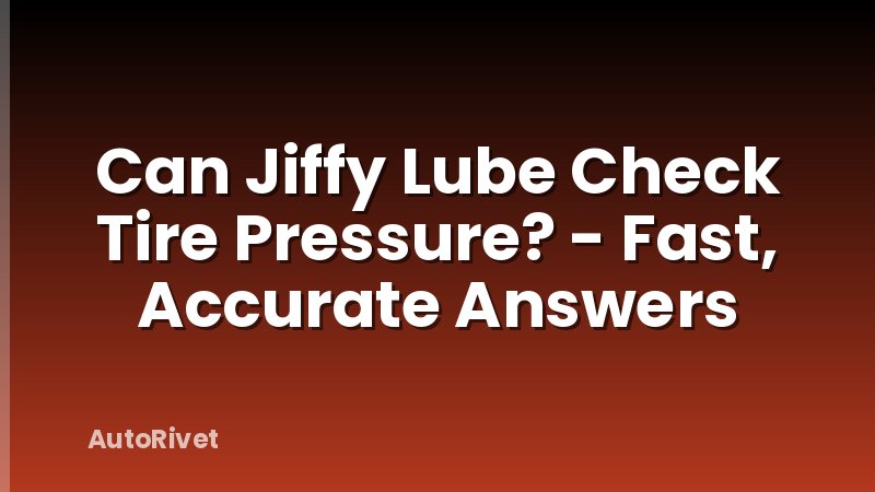 Can Jiffy Lube Check Tire Pressure? - Fast, Accurate Answers