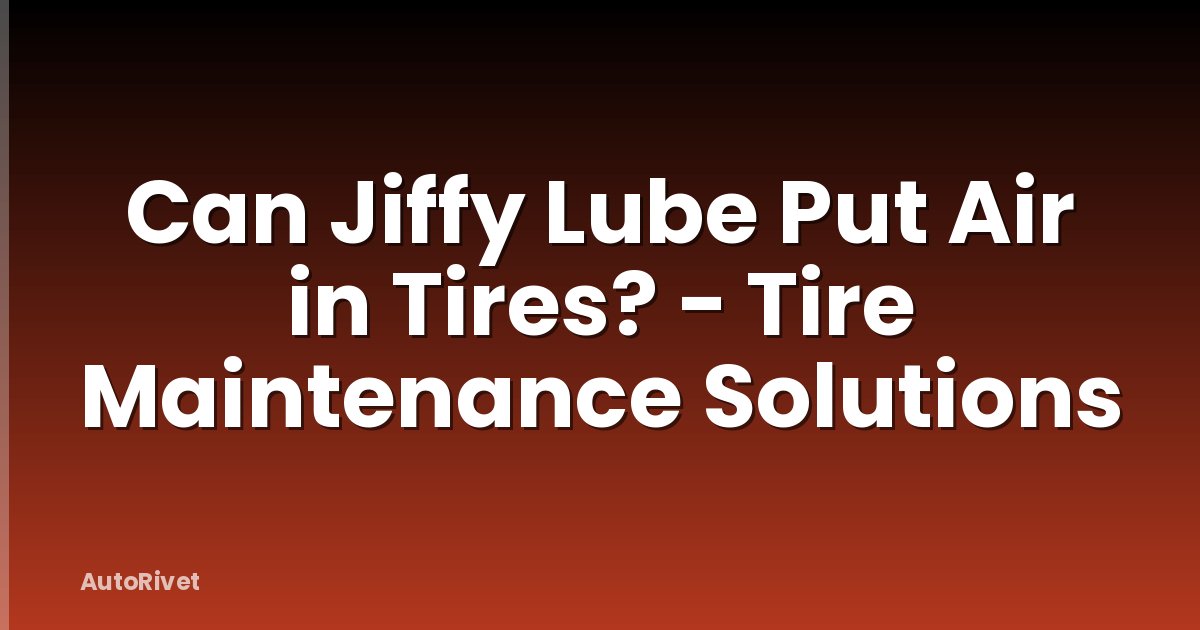 Can Jiffy Lube Put Air in Tires? - Tire Maintenance Solutions