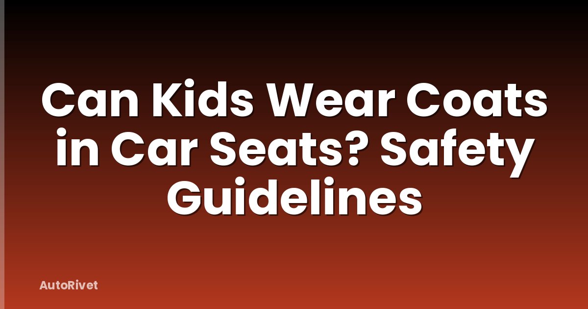Can Kids Wear Coats in Car Seats? Safety Guidelines