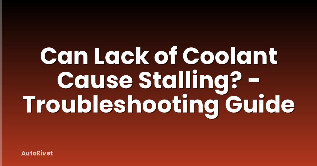 Can Lack of Coolant Cause Stalling? - Troubleshooting Guide