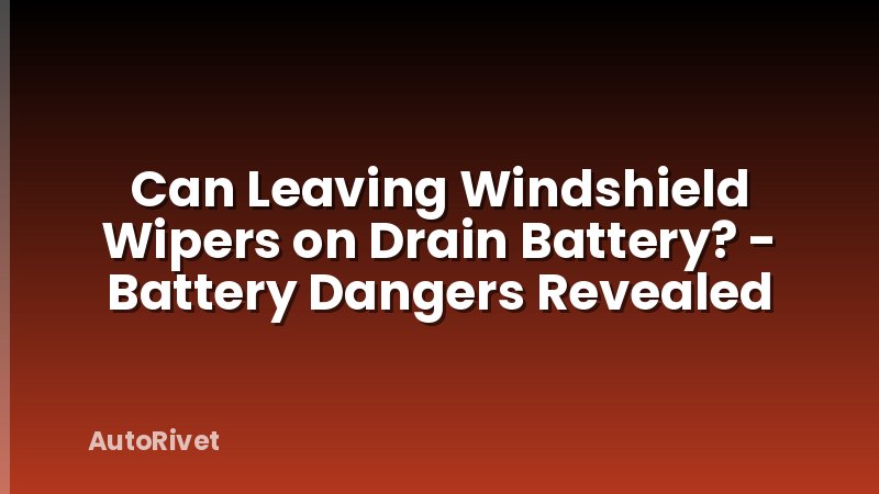 Can Leaving Windshield Wipers on Drain Battery? - Battery Dangers Revealed