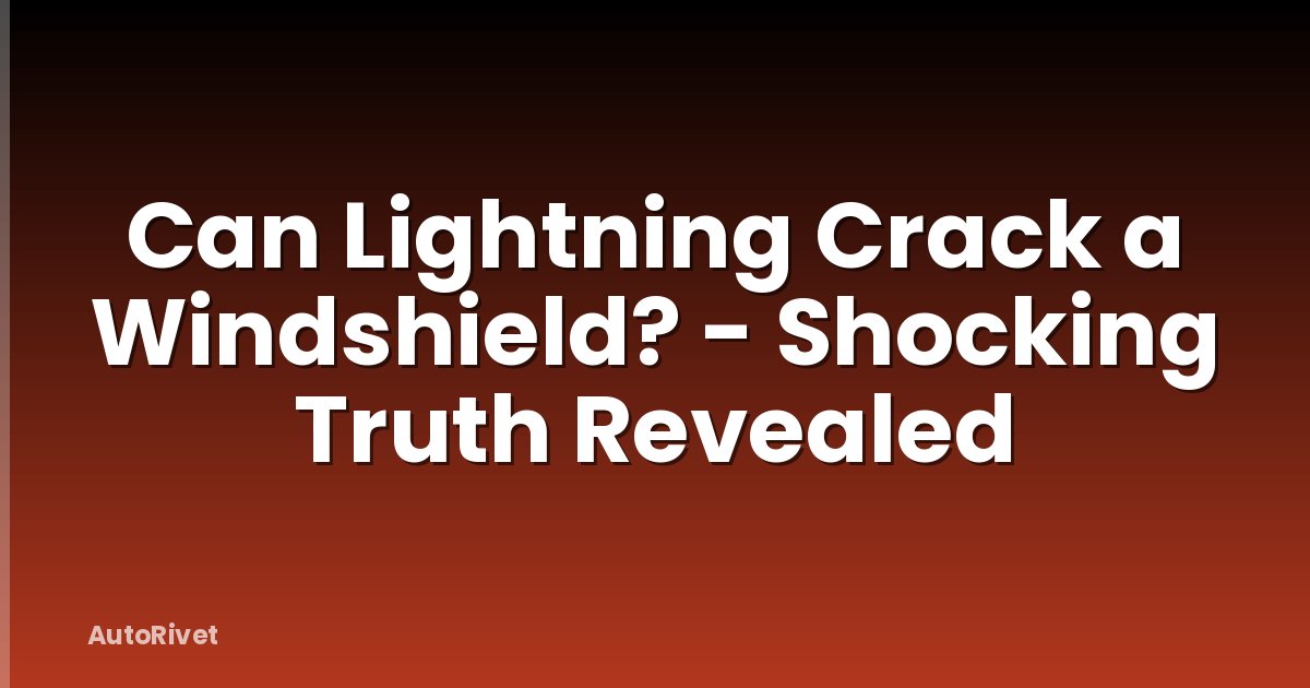 Can Lightning Crack a Windshield? - Shocking Truth Revealed