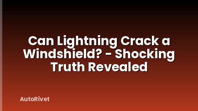 Can Lightning Crack a Windshield? - Shocking Truth Revealed