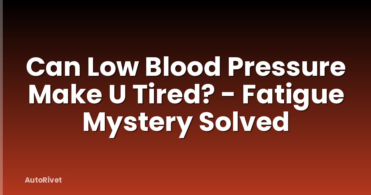 Can Low Blood Pressure Make U Tired? - Fatigue Mystery Solved