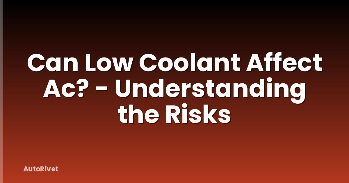 Can Low Coolant Affect Ac? - Understanding the Risks