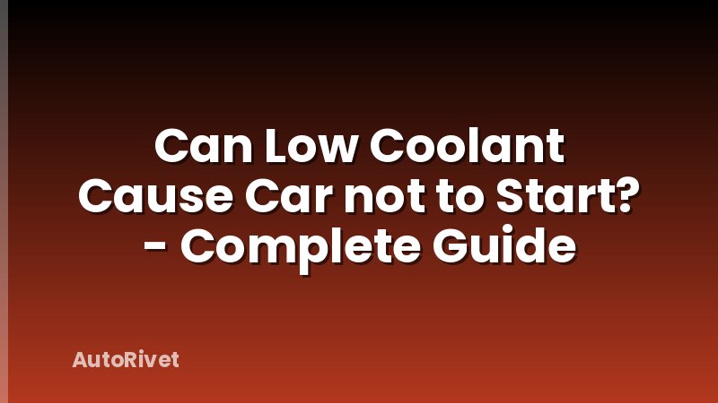 Can Low Coolant Cause Car not to Start? - Complete Guide
