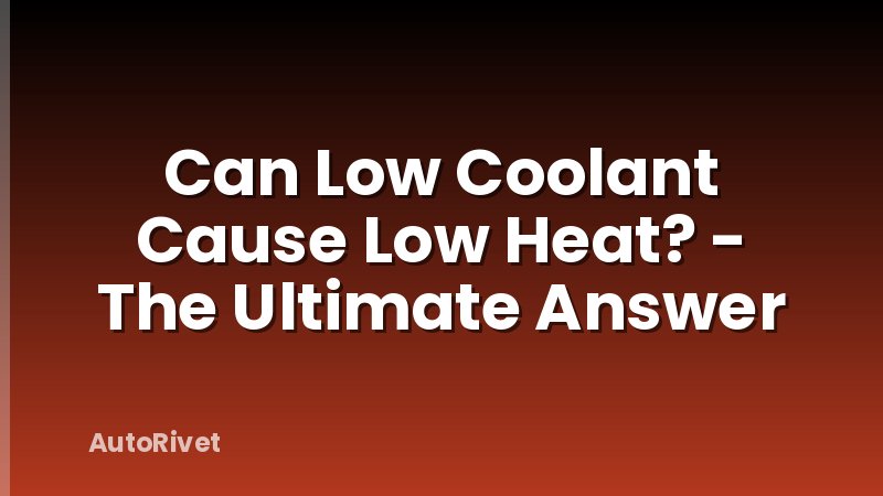 Can Low Coolant Cause Low Heat? - The Ultimate Answer