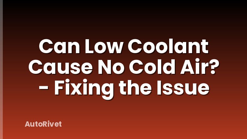 Can Low Coolant Cause No Cold Air? - Fixing the Issue
