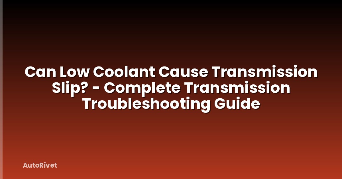 Can Low Coolant Cause Transmission Slip? - Complete Transmission Troubleshooting Guide