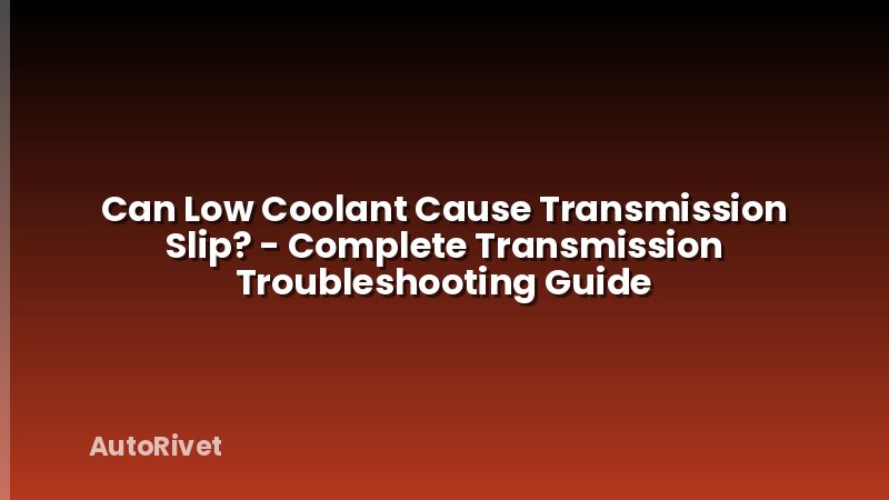 Can Low Coolant Cause Transmission Slip? - Complete Transmission Troubleshooting Guide