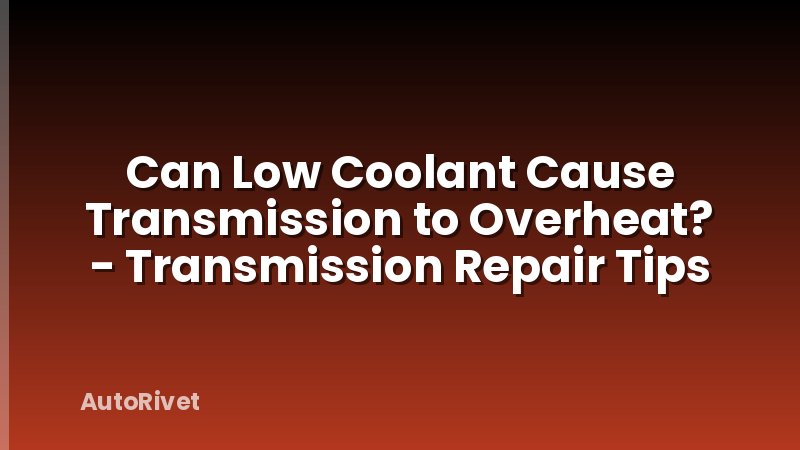 Can Low Coolant Cause Transmission to Overheat? - Transmission Repair Tips