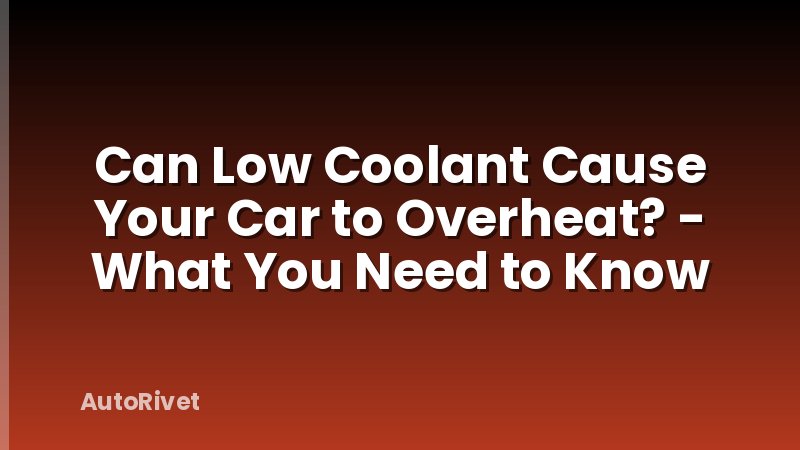Can Low Coolant Cause Your Car to Overheat? - What You Need to Know