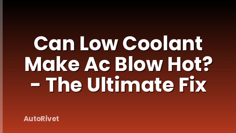 Can Low Coolant Make Ac Blow Hot? - The Ultimate Fix