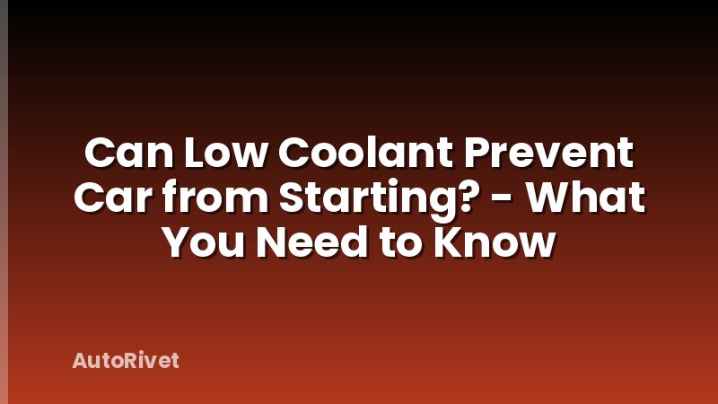 Can Low Coolant Prevent Car from Starting? - What You Need to Know