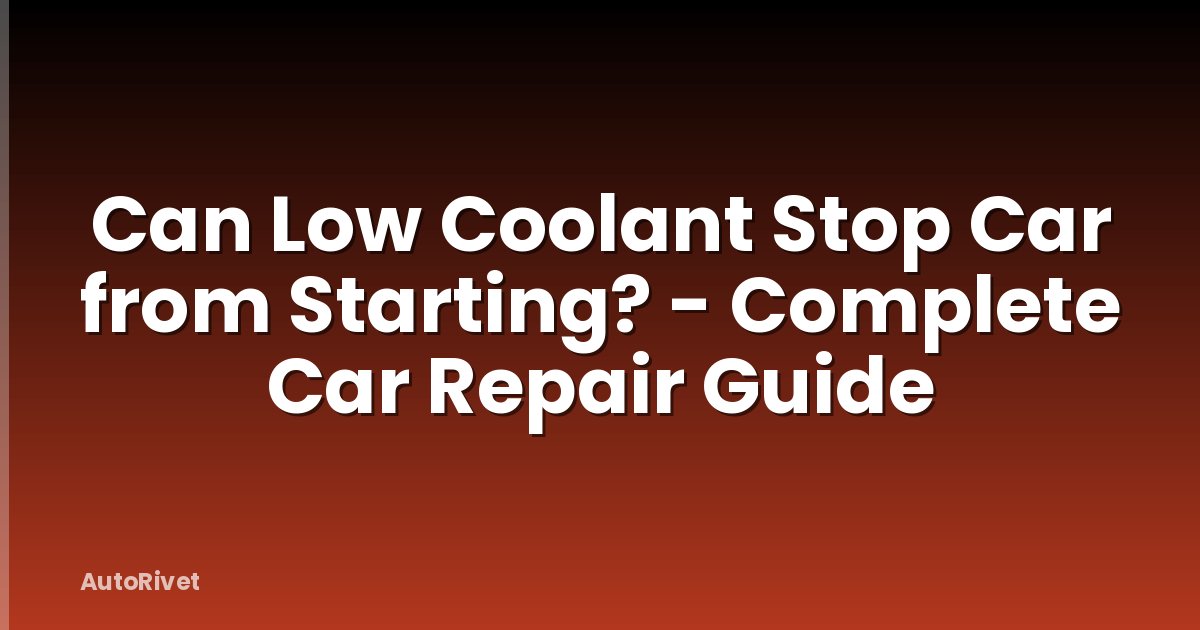 Can Low Coolant Stop Car from Starting? - Complete Car Repair Guide