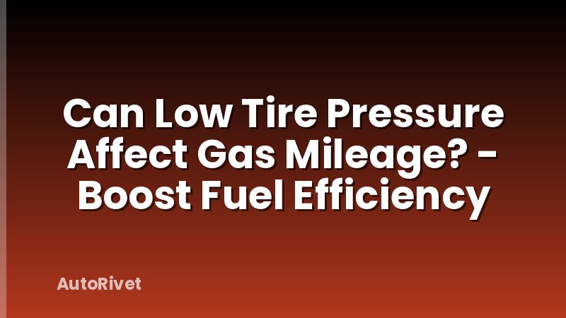 Can Low Tire Pressure Affect Gas Mileage? - Boost Fuel Efficiency