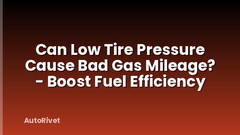 Can Low Tire Pressure Cause Bad Gas Mileage? - Boost Fuel Efficiency