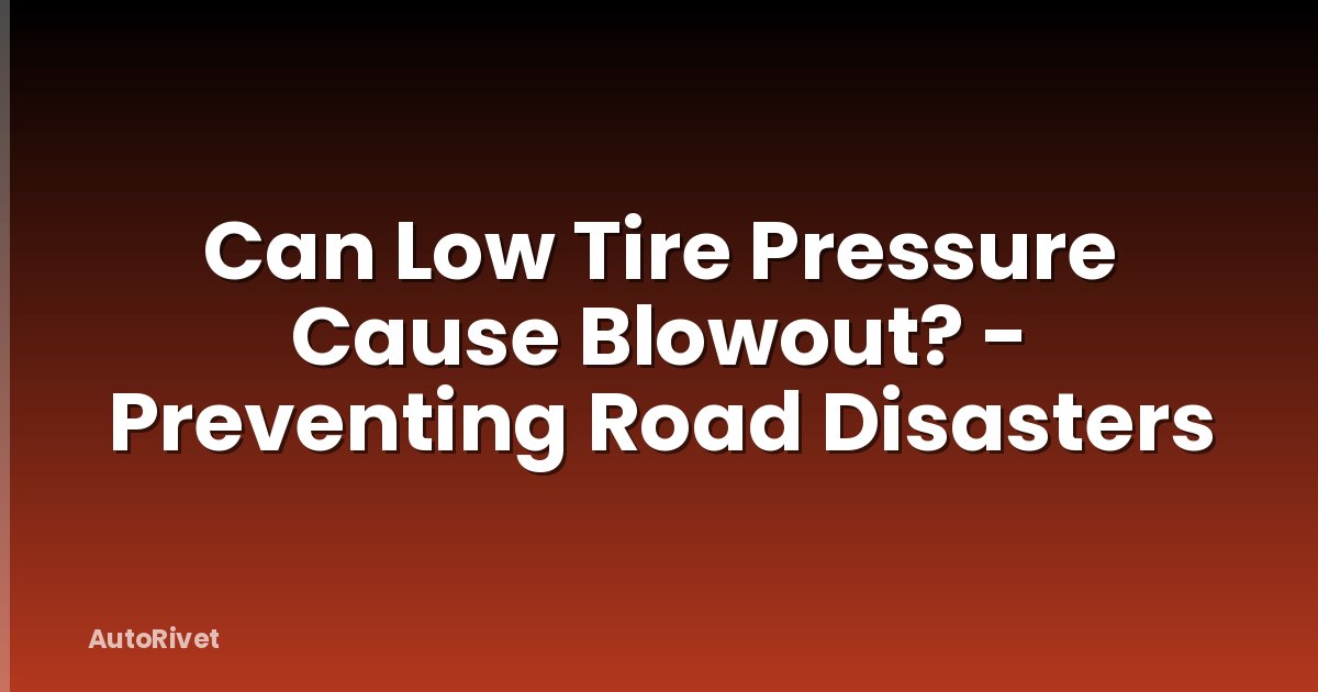 Can Low Tire Pressure Cause Blowout? - Preventing Road Disasters