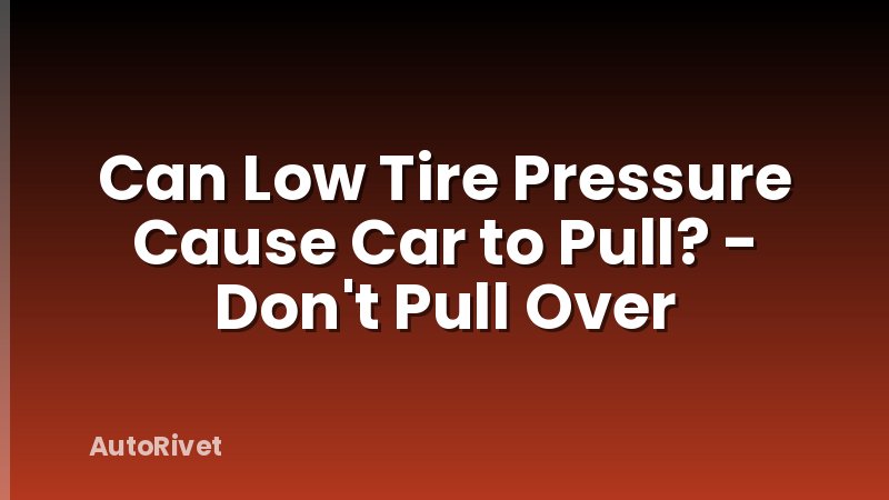 Can Low Tire Pressure Cause Car to Pull? - Don't Pull Over