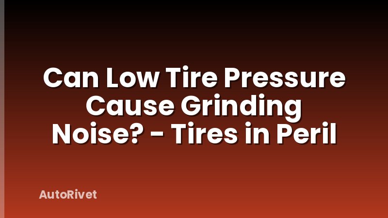 Can Low Tire Pressure Cause Grinding Noise? - Tires in Peril
