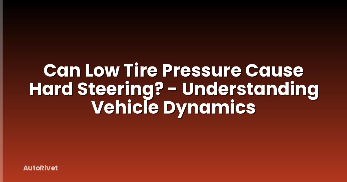 Can Low Tire Pressure Cause Hard Steering? - Understanding Vehicle Dynamics
