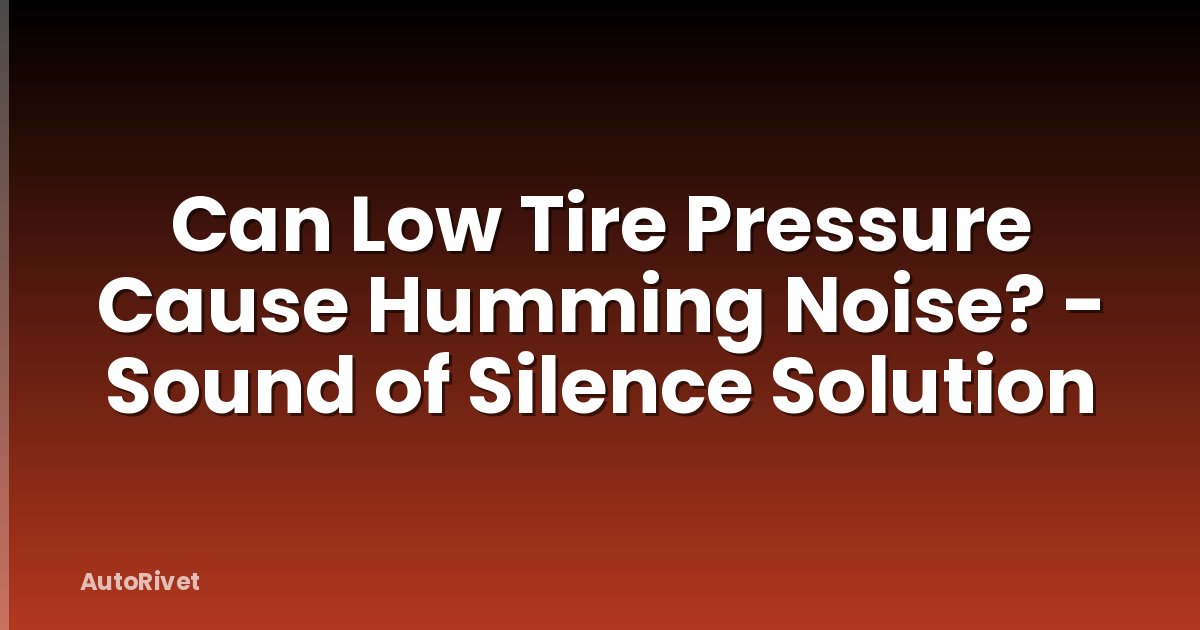 Can Low Tire Pressure Cause Humming Noise? - Sound of Silence Solution
