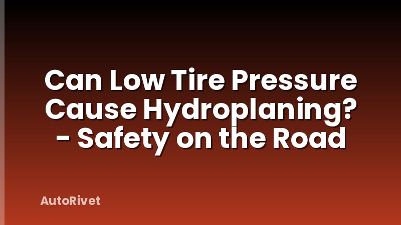 Can Low Tire Pressure Cause Hydroplaning? - Safety on the Road
