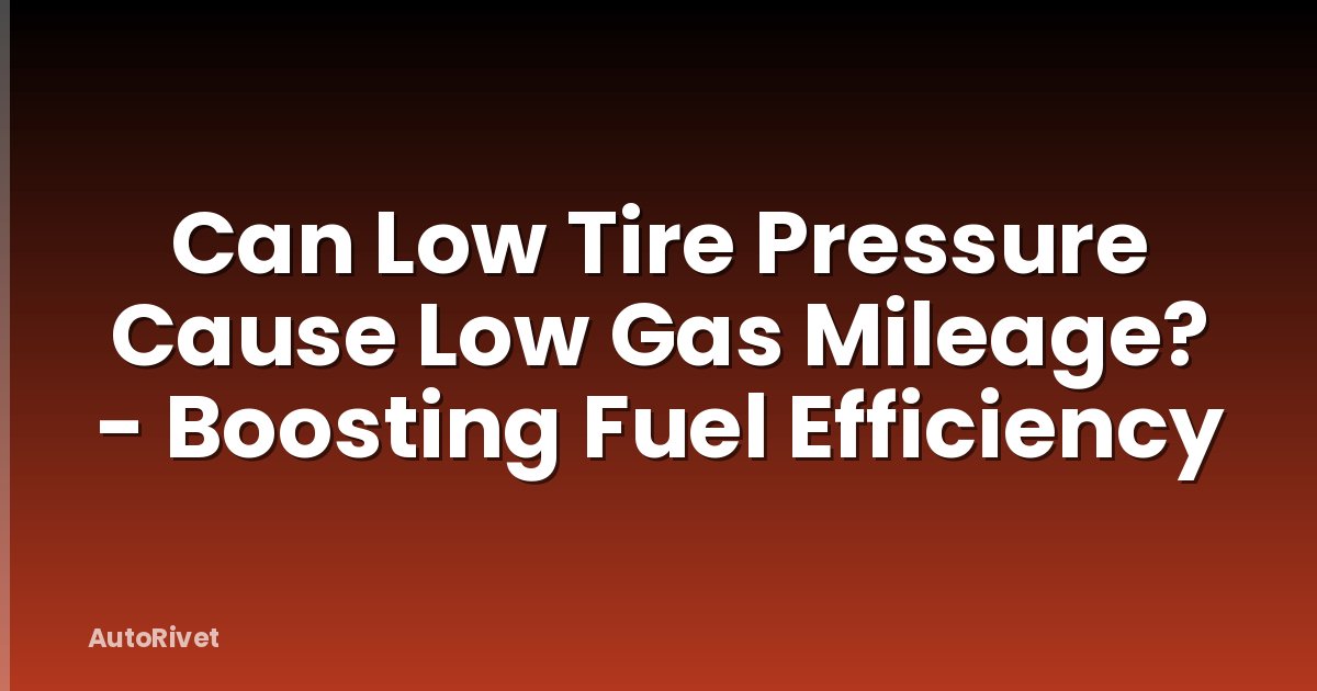 Can Low Tire Pressure Cause Low Gas Mileage? - Boosting Fuel Efficiency