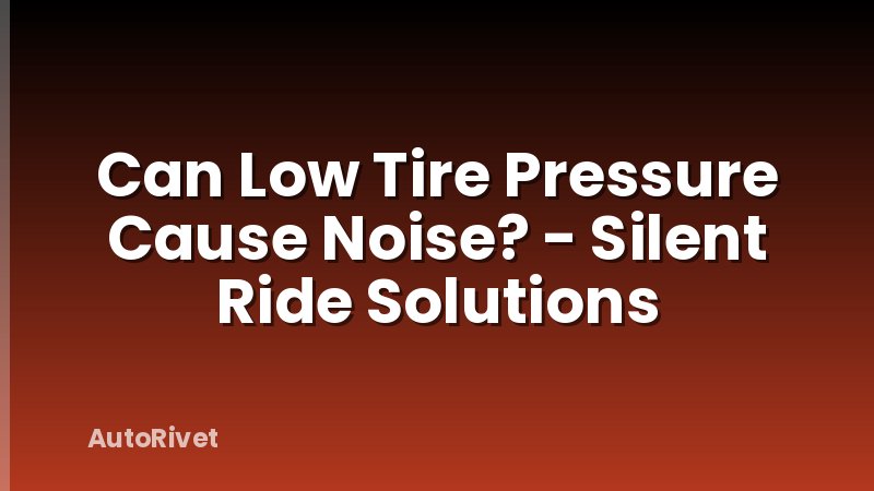 Can Low Tire Pressure Cause Noise? - Silent Ride Solutions
