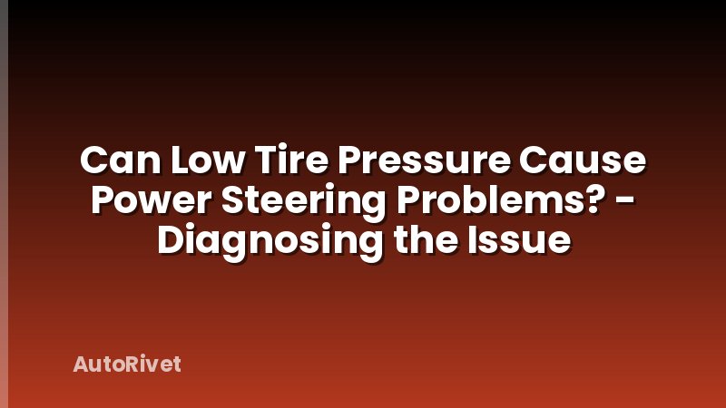 Can Low Tire Pressure Cause Power Steering Problems? - Diagnosing the Issue