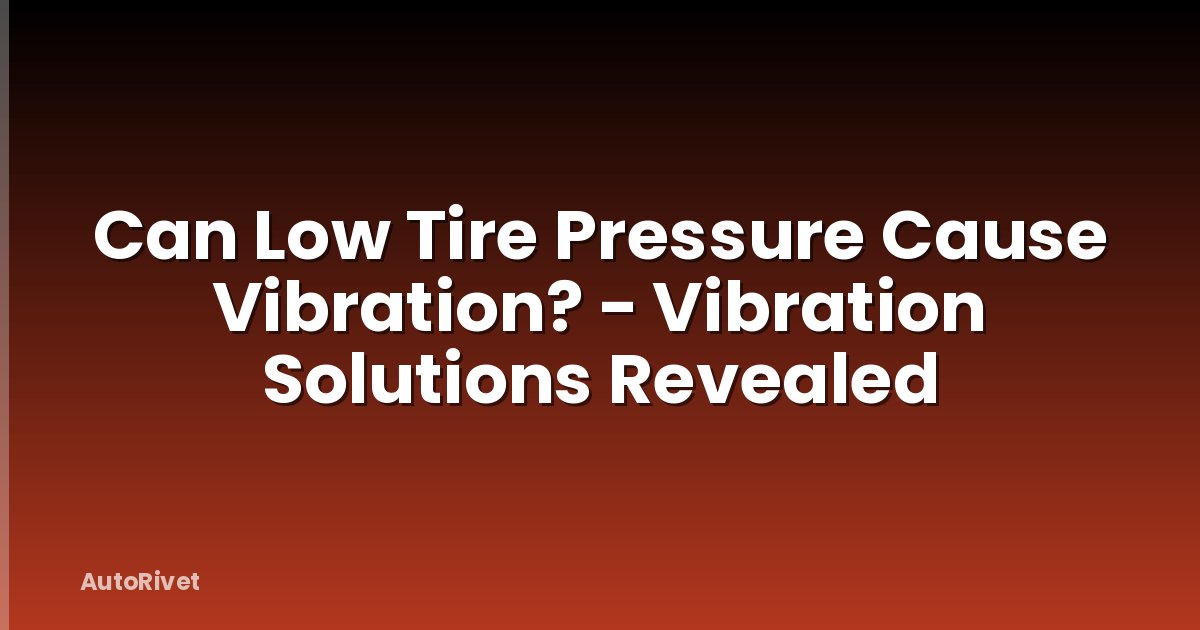 Can Low Tire Pressure Cause Vibration? - Vibration Solutions Revealed