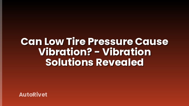 Can Low Tire Pressure Cause Vibration? - Vibration Solutions Revealed