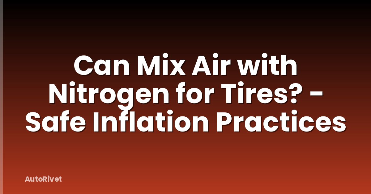 Can Mix Air with Nitrogen for Tires? - Safe Inflation Practices