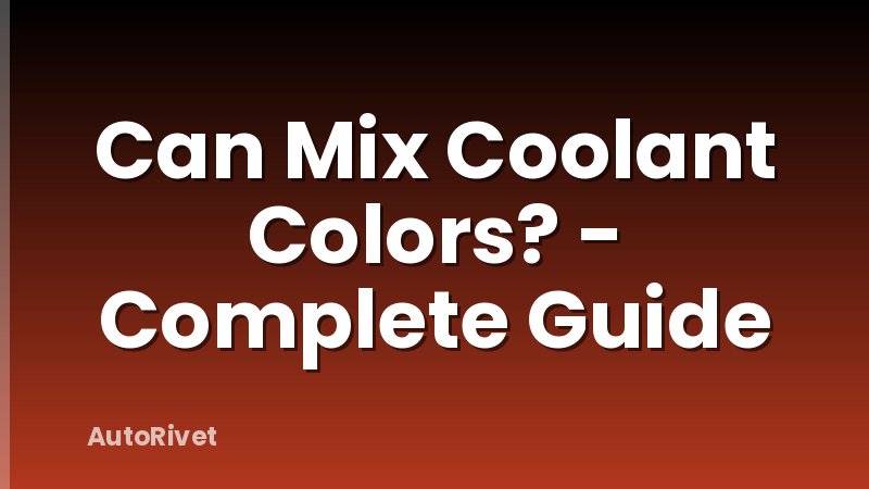 Can Mix Coolant Colors? - Complete Guide
