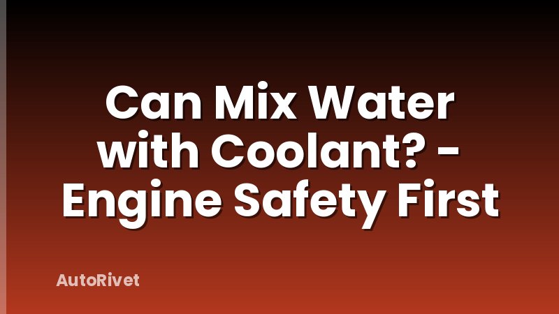 Can Mix Water with Coolant? - Engine Safety First